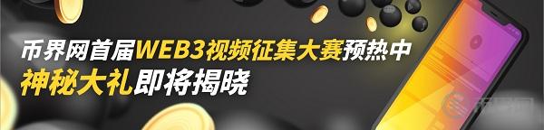 首屆WEB3視頻征集大賽預(yù)熱中,幣界網(wǎng)APP誠邀您共同探索Web3.0