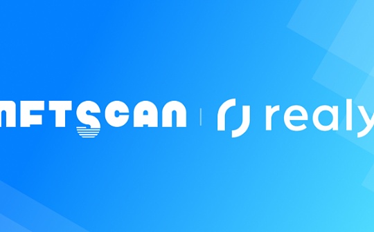 NFTScan 与 Realy 达成合作伙伴 双方在元宇宙 NFT 数据方面进行深度合作