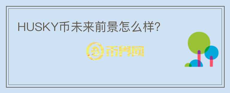 HUSKY币未来前景怎么样?