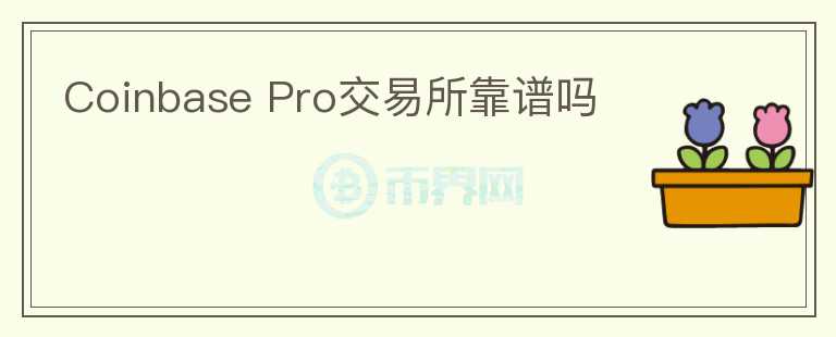 Coinbase Pro交易所靠谱吗