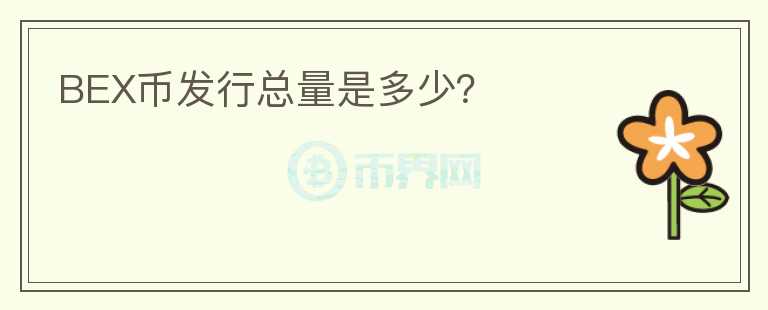 BEX币发行总量是多少？