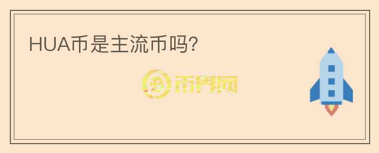 HUA币是主流币吗?