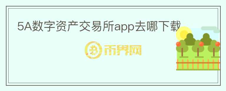 5A数字资产交易所app去哪下载