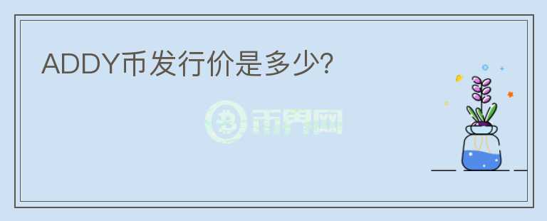 ADDY币发行价是多少？