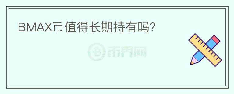 BMAX币值得长期持有吗？