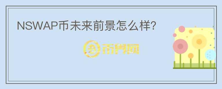 NSWAP币未来前景怎么样?