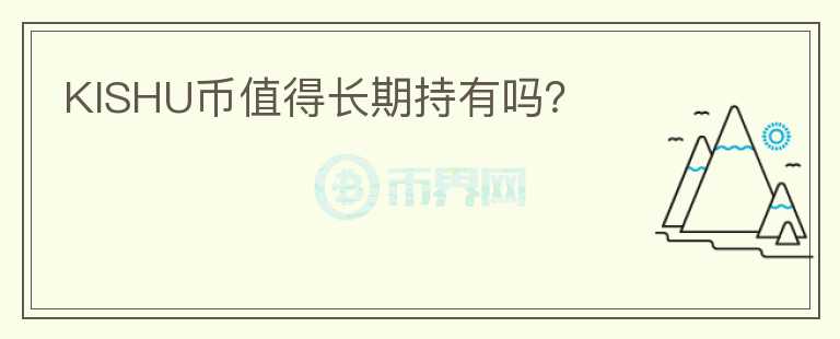 KISHU币值得长期持有吗?