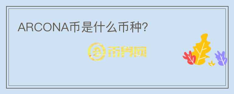 ARCONA币是什么币种?