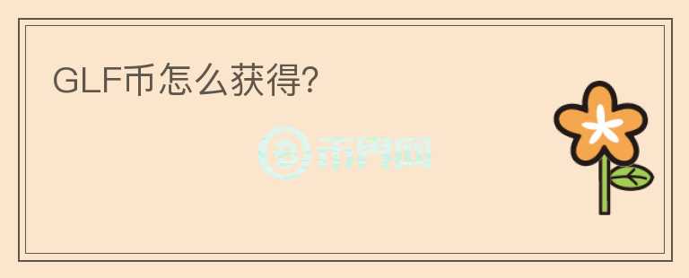 GLF币怎么获得？