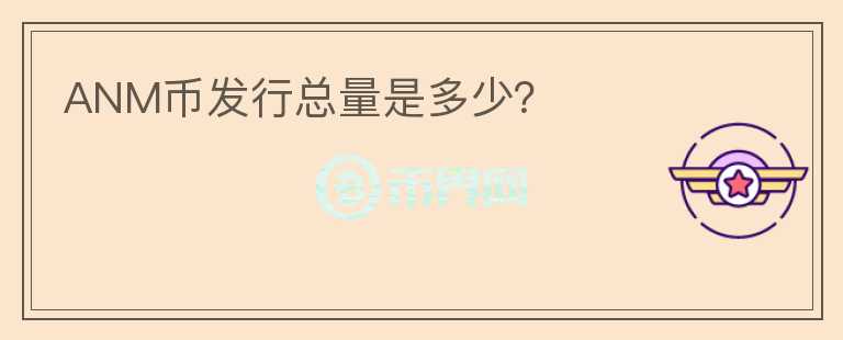 ANM币发行总量是多少?