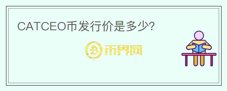 CATCEO币发行价是多少？