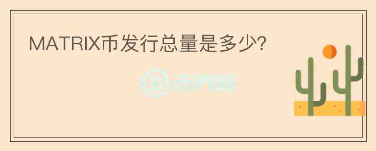 MATRIX币发行总量是多少？