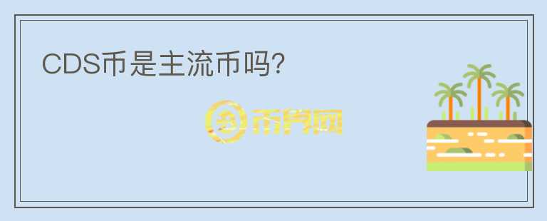 CDS币是主流币吗？