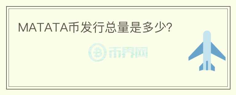 MATATA币发行总量是多少？