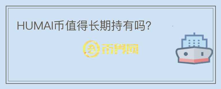 HUMAI币值得长期持有吗？