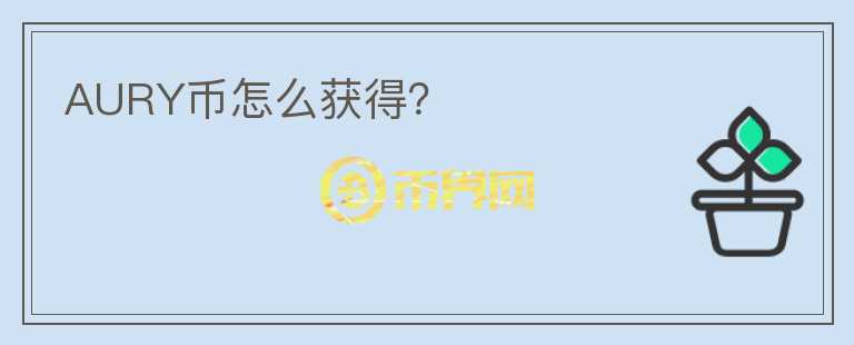 AURY币怎么获得？
