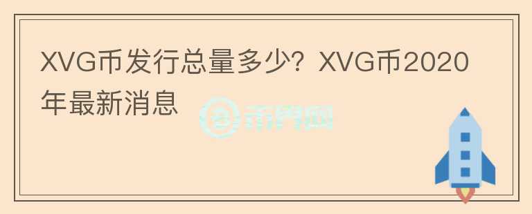 XVG币发行总量多少?XVG币2020年最新消息