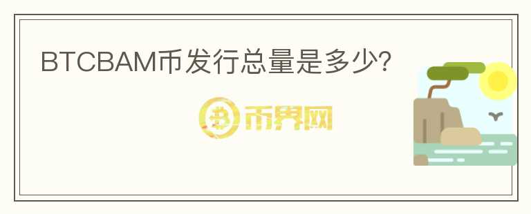 BTCBAM币发行总量是多少？