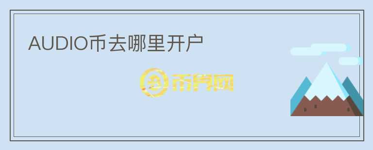 AUDIO币去哪里开户