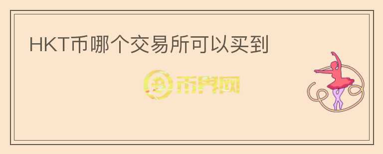 HKT币哪个交易所可以买到