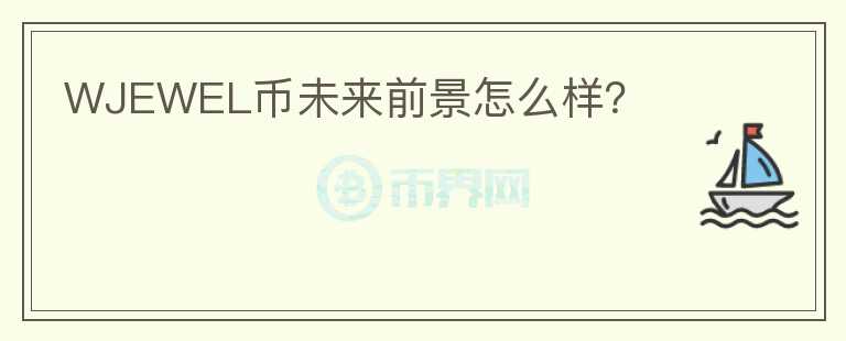 WJEWEL币未来前景怎么样？