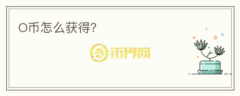 O币怎么获得？