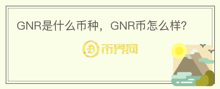GNR是什么币种，GNR币怎么样？