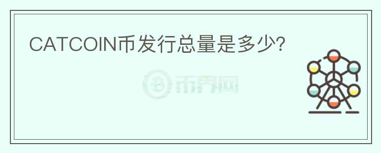 CATCOIN币发行总量是多少？
