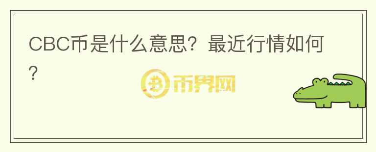CBC币是什么意思？最近行情如何？