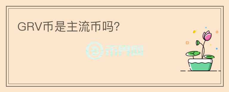 GRV币是主流币吗?