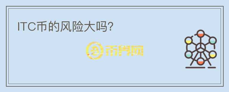 ITC币的风险大吗？
