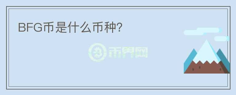 BFG币是什么币种？