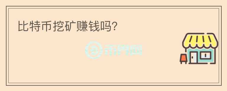 比特币挖矿赚钱吗？