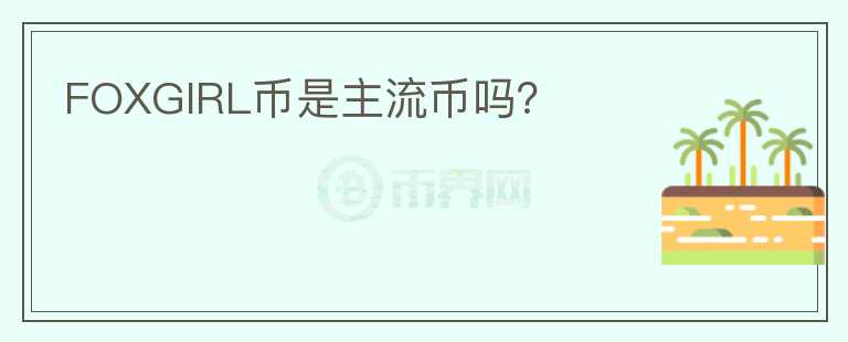 FOXGIRL币是主流币吗？