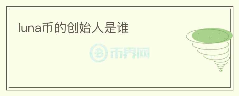 luna币的创始人是谁