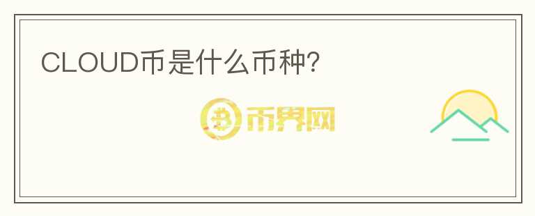 CLOUD币是什么币种？