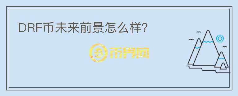 DRF币未来前景怎么样?