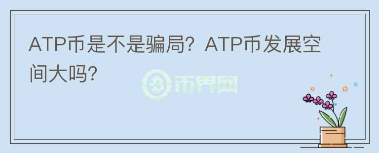 ATP币是不是骗局？ATP币发展空间大吗？