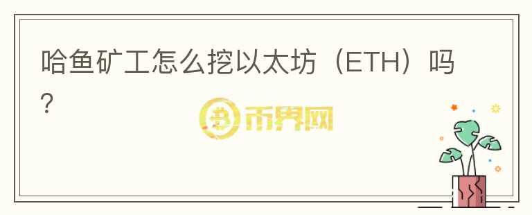 哈鱼矿工怎么挖以太坊（ETH）吗？