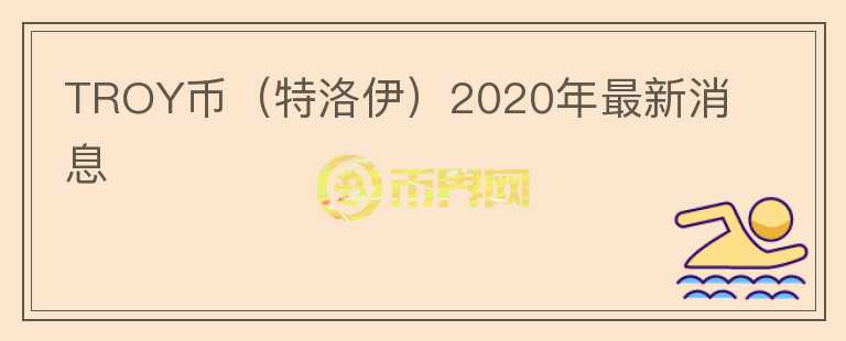 TROY币（特洛伊）2020年最新消息