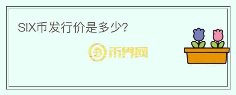 SIX币发行价是多少？