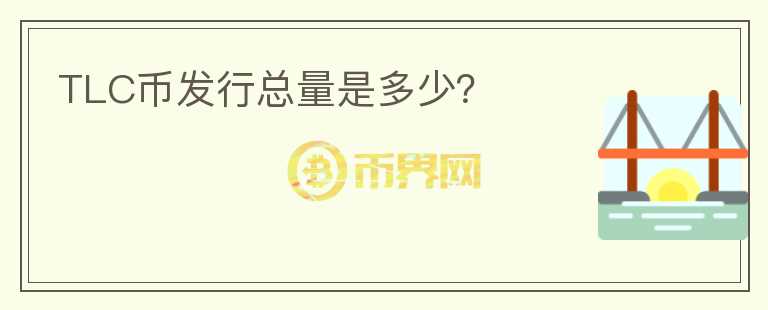 TLC币发行总量是多少？