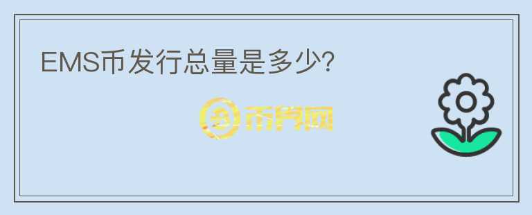 EMS币发行总量是多少？