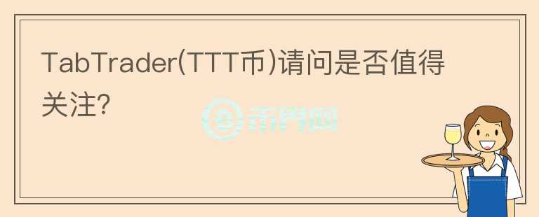 TabTrader(TTT币)请问是否值得关注？