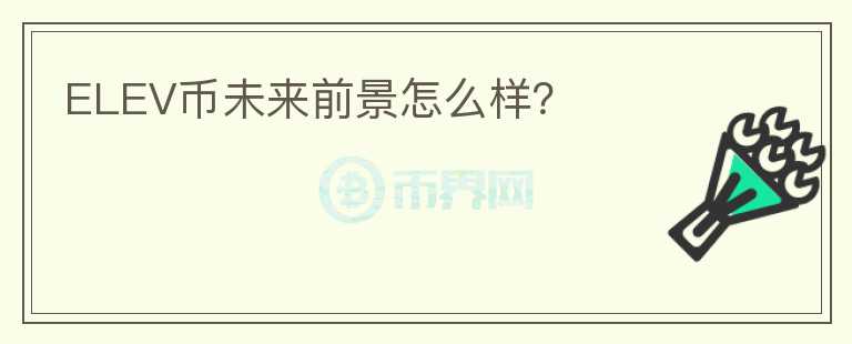 ELEV币未来前景怎么样？