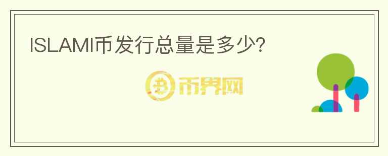 ISLAMI币发行总量是多少？