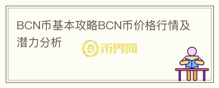 BCN币基本攻略BCN币价格行情及潜力分析