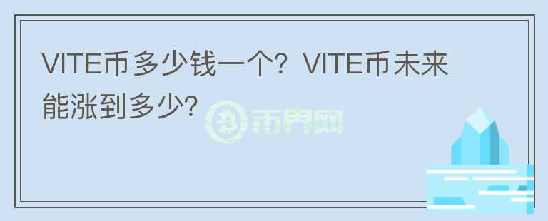 VITE币多少钱一个？VITE币未来能涨到多少？