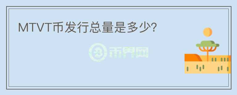 MTVT币发行总量是多少?