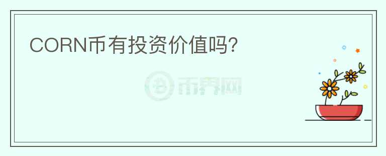 CORN币有投资价值吗？